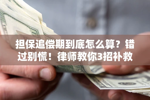 武汉担保追偿期到底怎么算？错过别慌！律师教你3招补救