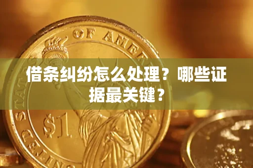 武汉借条纠纷怎么处理？哪些证据最关键？