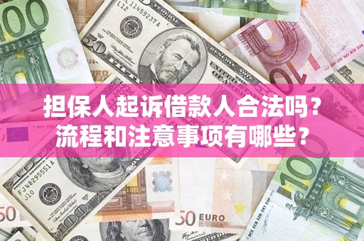 武汉担保人起诉借款人合法吗？流程和注意事项有哪些？