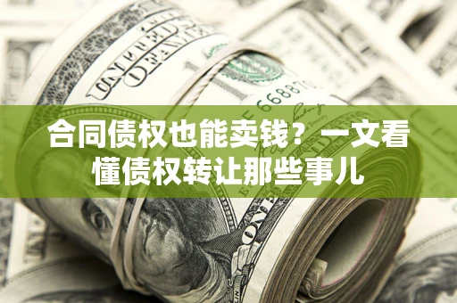 武汉合同债权也能卖钱？一文看懂债权转让那些事儿