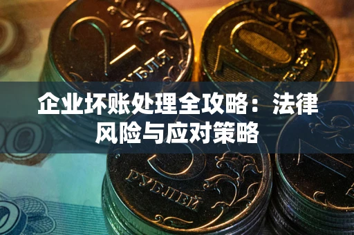 武汉企业坏账处理全攻略：法律风险与应对策略