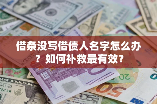 武汉借条没写借债人名字怎么办？如何补救最有效？