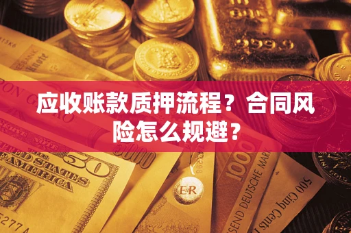 武汉应收账款质押流程？合同风险怎么规避？