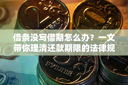 武汉借条没写借期怎么办？一文带你理清还款期限的法律规则