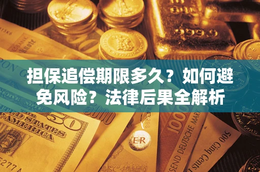 武汉担保追偿期限多久？如何避免风险？法律后果全解析