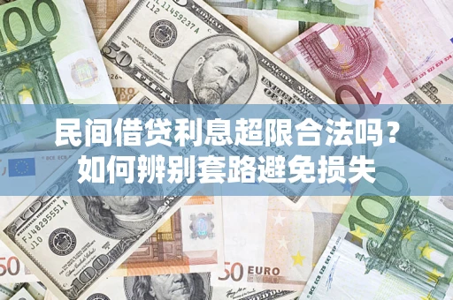武汉民间借贷利息超限合法吗？如何辨别套路避免损失