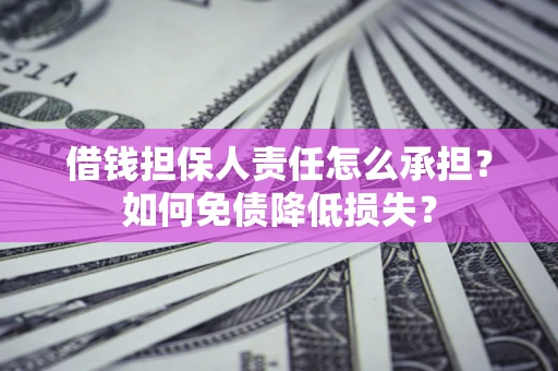 武汉借钱担保人责任怎么承担？如何免债降低损失？