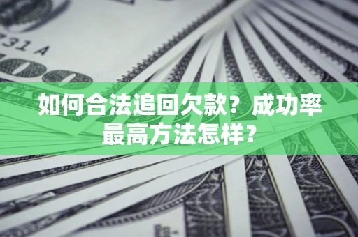 武汉如何合法追回欠款？成功率最高方法怎样？
