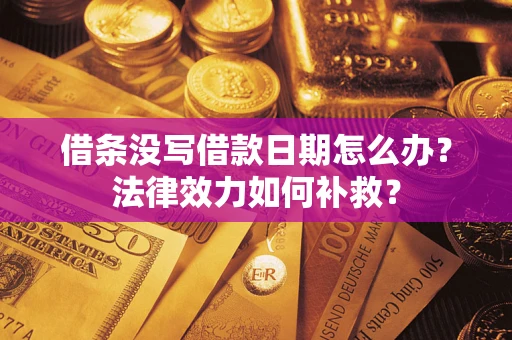 武汉借条没写借款日期怎么办?法律效力如何补救? 武汉借条没写借款日期怎么办?法律效力如何补救?