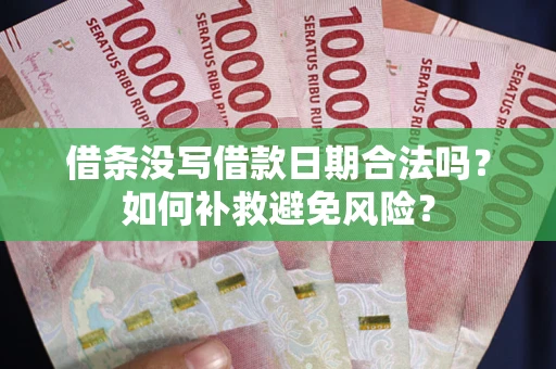 武汉借条没写借款日期合法吗？如何补救避免风险？