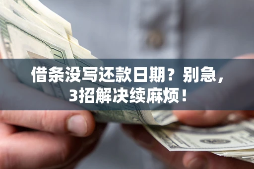 武汉借条没写还款日期？别急，3招解决续麻烦！