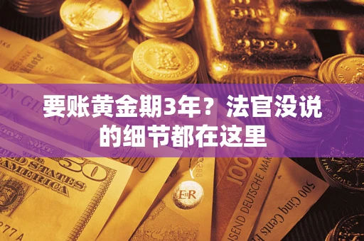 武汉要账黄金期3年？法官没说的细节都在这里