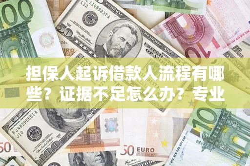 武汉担保人起诉借款人流程有哪些？证据不足怎么办？专业律师解答