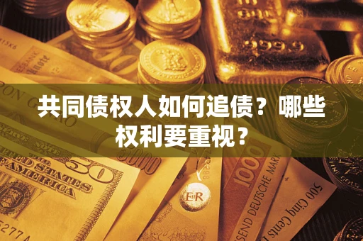 武汉共同债权人如何追债？哪些权利要重视？