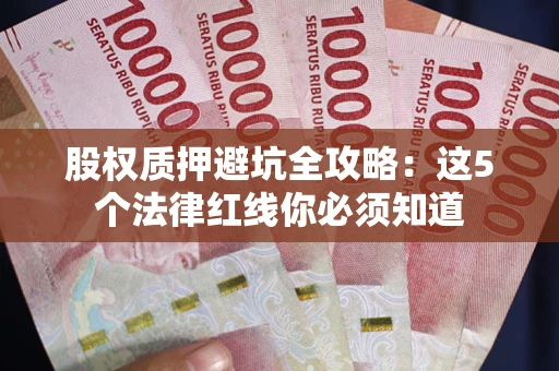 武汉股权质押避坑全攻略：这5个法律红线你必须知道