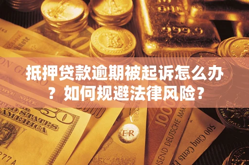 武汉抵押贷款逾期被起诉怎么办？如何规避法律风险？