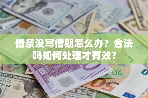 武汉借条没写借期怎么办？合法吗如何处理才有效？