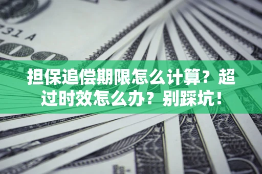 武汉担保追偿期限怎么计算？超过时效怎么办？别踩坑！