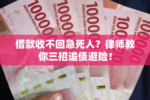武汉借款收不回急死人？律师教你三招追债避险！