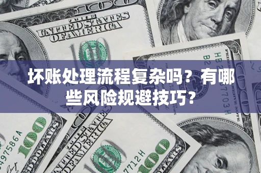 武汉坏账处理流程复杂吗？有哪些风险规避技巧？
