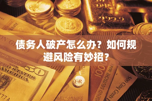 武汉债务人破产怎么办？如何规避风险有妙招？