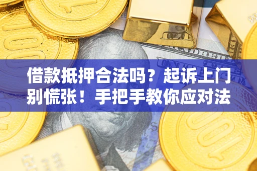 武汉借款抵押合法吗？起诉上门别慌张！手把手教你应对法律程序