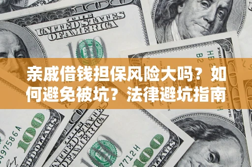 武汉亲戚借钱担保风险大吗？如何避免被坑？法律避坑指南