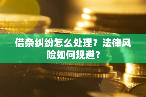 武汉借条纠纷怎么处理？法律风险如何规避？