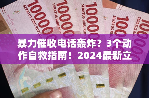 武汉暴力催收电话轰炸？3个动作自救指南！2024最新立案标准全解析
