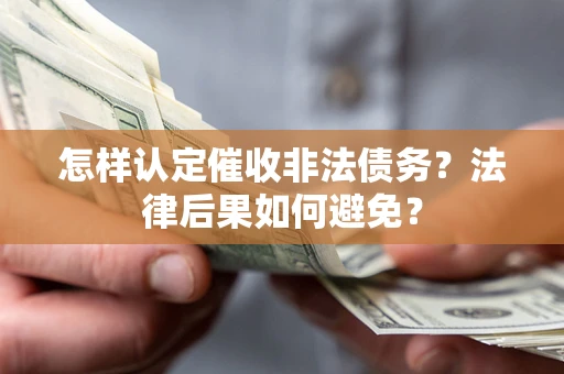 武汉怎样认定催收非法债务？法律后果如何避免？