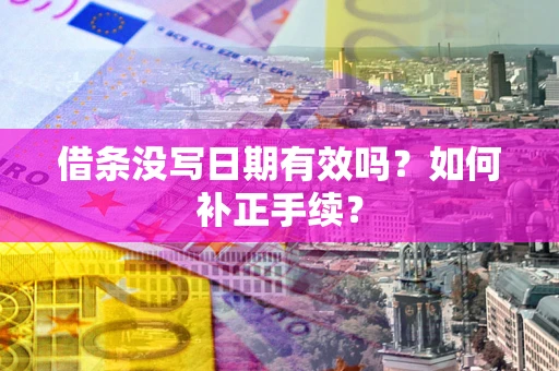 武汉借条没写日期有效吗？如何补正手续？