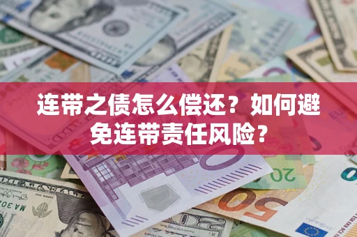 武汉连带之债怎么偿还？如何避免连带责任风险？